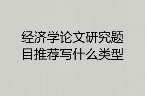 经济学论文研究题目推荐写什么类型