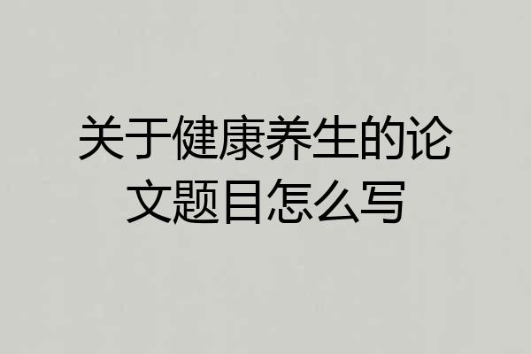 关于健康养生的论文题目怎么写