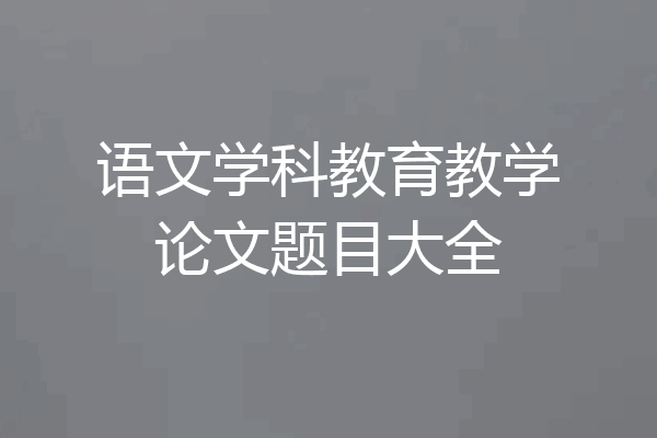 语文学科教育教学论文题目大全