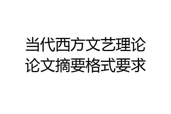 当代西方文艺理论论文摘要格式要求