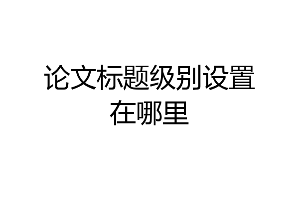 论文标题级别设置在哪里