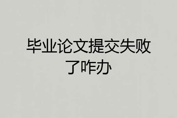 毕业论文提交失败了咋办