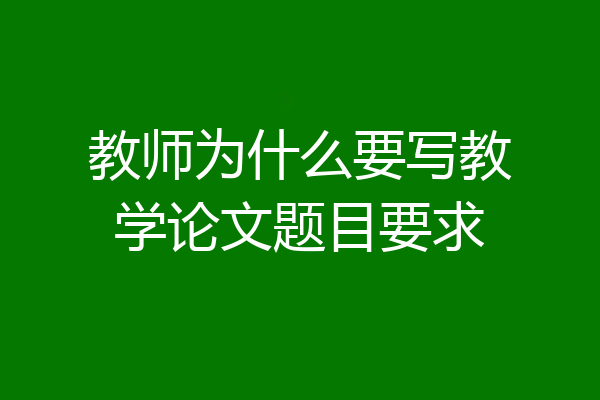 教师为什么要写教学论文题目要求