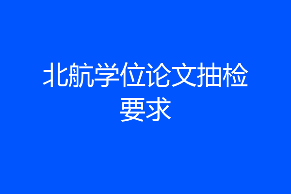 北航学位论文抽检要求