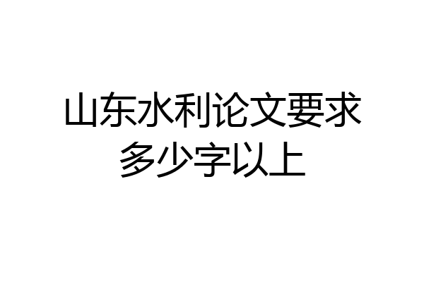 山东水利论文要求多少字以上