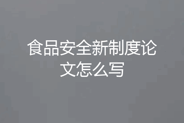 食品安全新制度论文怎么写
