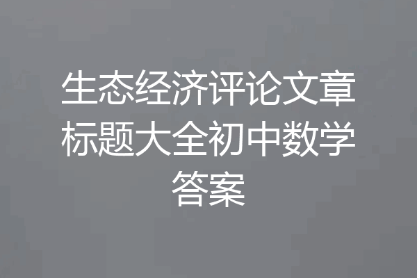 生态经济评论文章标题大全初中数学答案