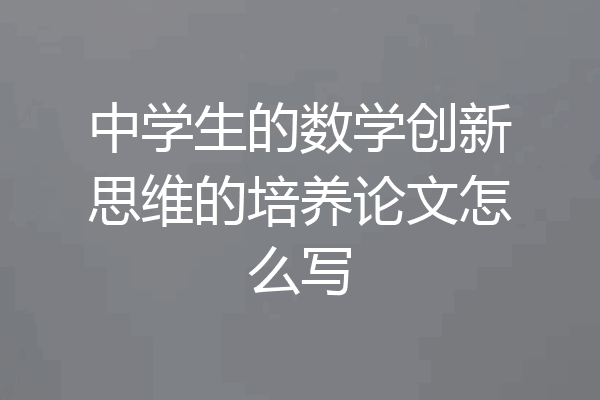 中学生的数学创新思维的培养论文怎么写