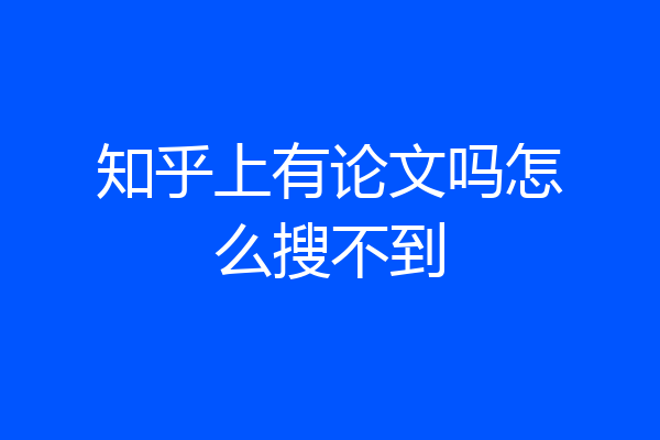 知乎上有论文吗怎么搜不到
