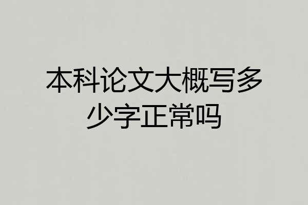 本科论文大概写多少字正常吗