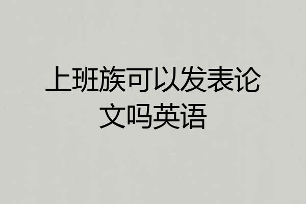 上班族可以发表论文吗英语