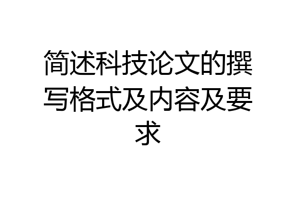 简述科技论文的撰写格式及内容及要求