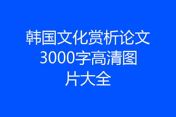 韩国文化赏析论文3000字高清图片大全