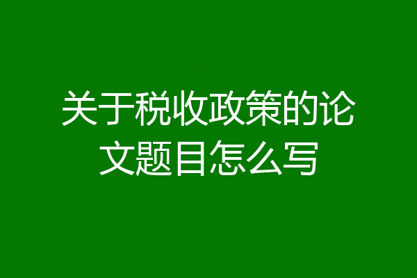 关于税收政策的论文题目怎么写