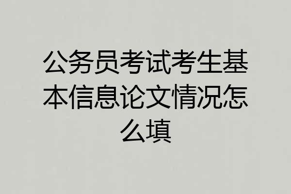 公务员考试考生基本信息论文情况怎么填