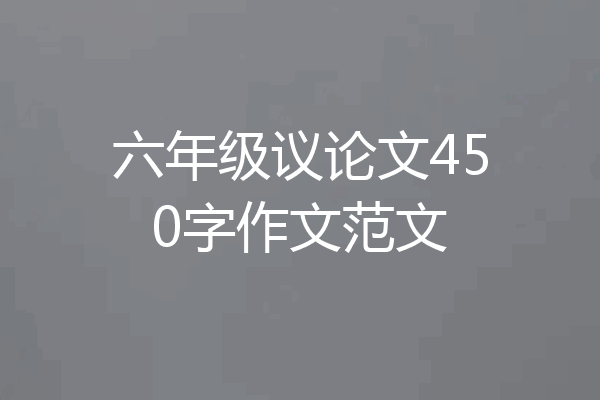 六年级议论文450字作文范文