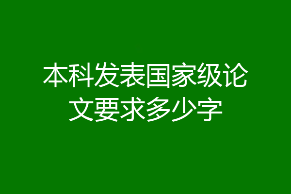 本科发表国家级论文要求多少字