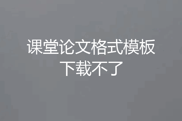 课堂论文格式模板下载不了
