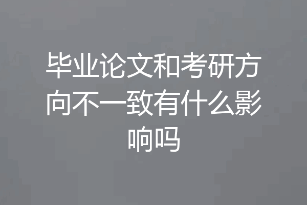 毕业论文和考研方向不一致有什么影响吗