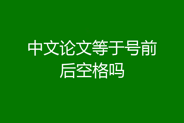 中文论文等于号前后空格吗