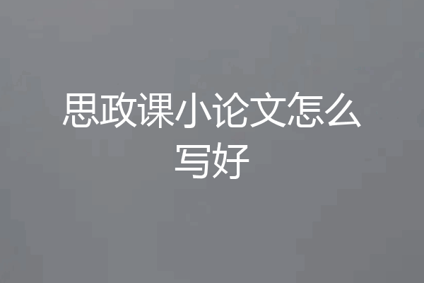 思政课小论文怎么写好