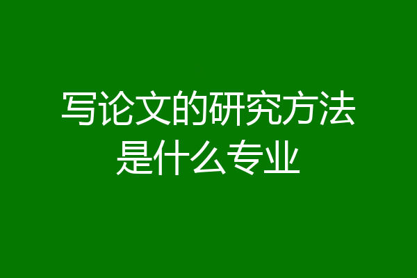 写论文的研究方法是什么专业