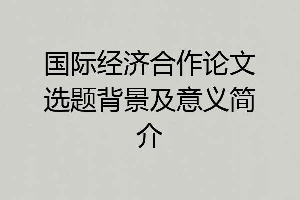 国际经济合作论文选题背景及意义简介