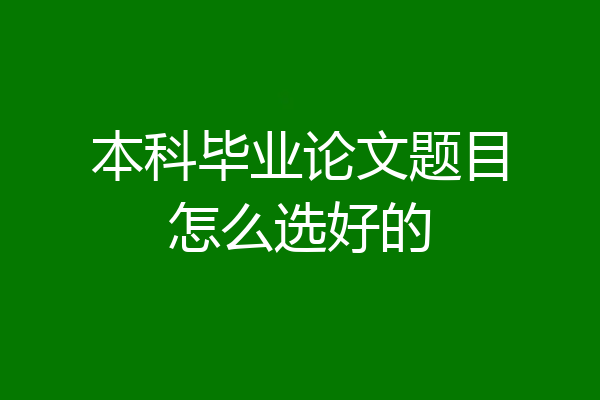 本科毕业论文题目怎么选好的