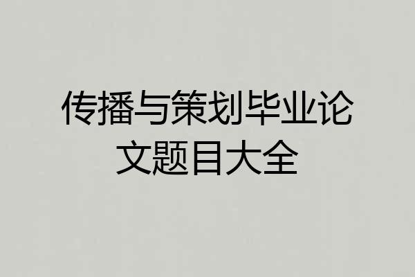 传播与策划毕业论文题目大全