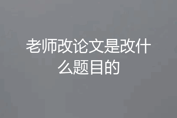 老师改论文是改什么题目的