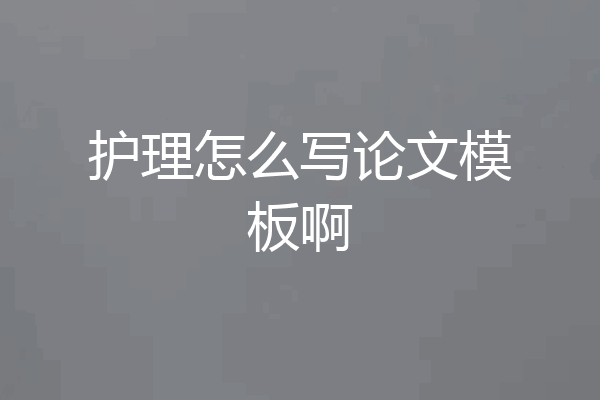 护理怎么写论文模板啊