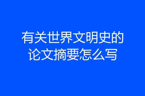 有关世界文明史的论文摘要怎么写