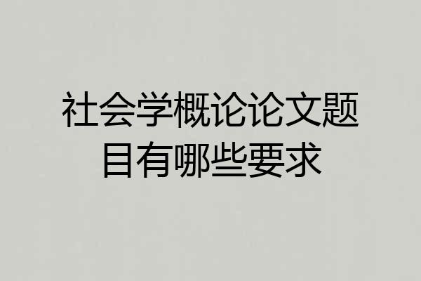 社会学概论论文题目有哪些要求