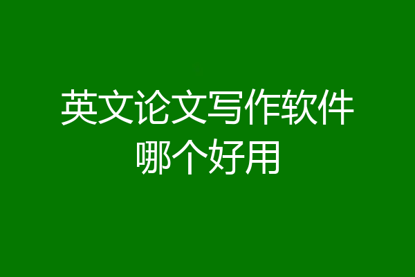 英文论文写作软件哪个好用