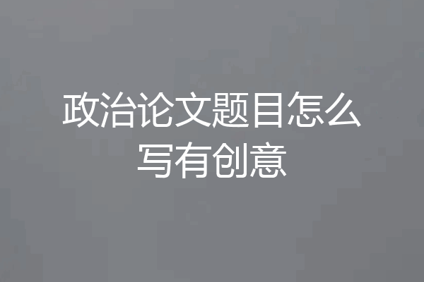 政治论文题目怎么写有创意