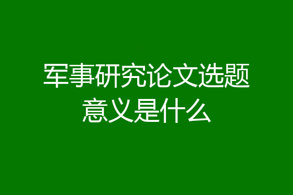 军事研究论文选题意义是什么