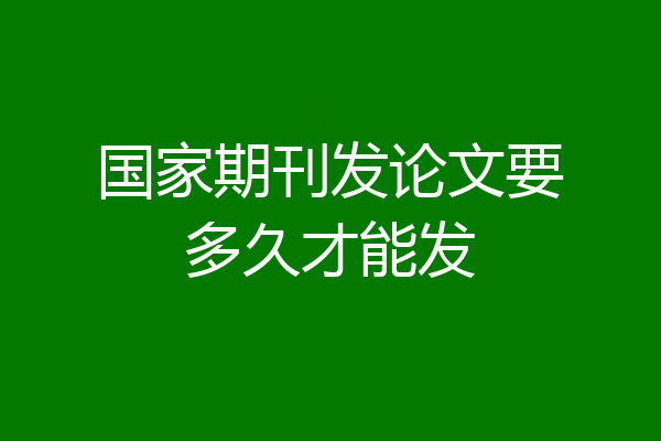 国家期刊发论文要多久才能发