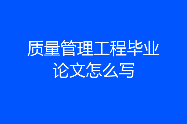 质量管理工程毕业论文怎么写