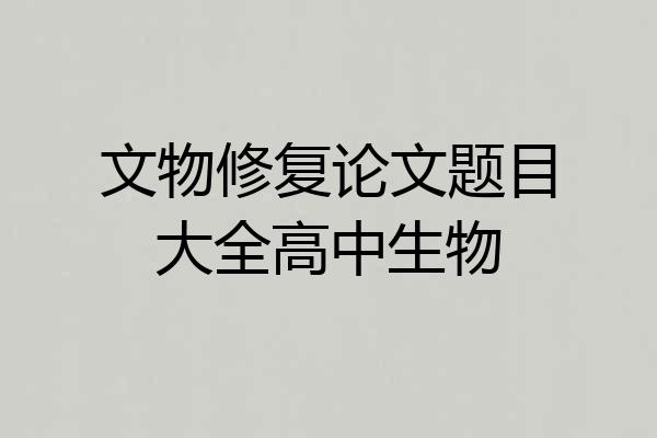 文物修复论文题目大全高中生物