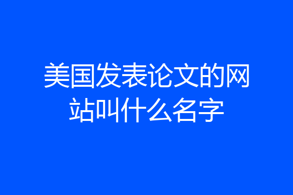 美国发表论文的网站叫什么名字