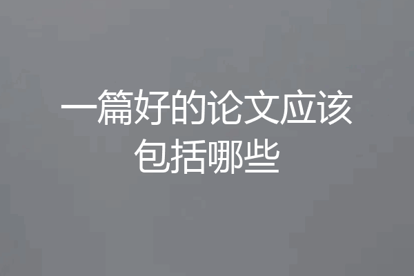 一篇好的论文应该包括哪些