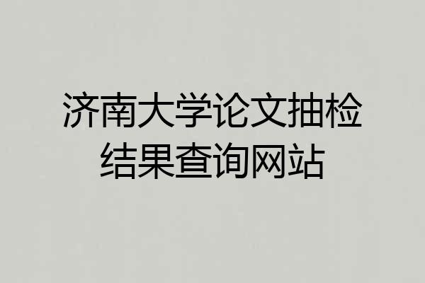 济南大学论文抽检结果查询网站