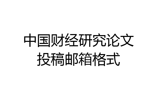 中国财经研究论文投稿邮箱格式