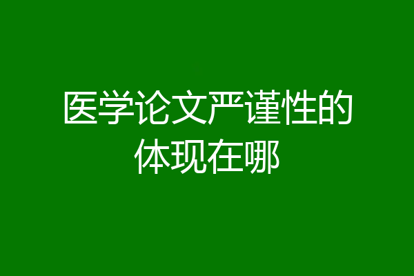 医学论文严谨性的体现在哪
