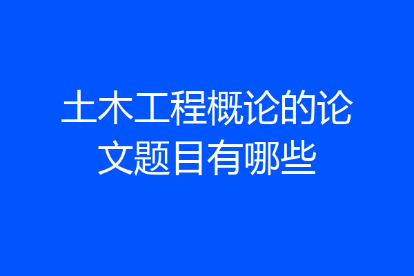 土木工程概论的论文题目有哪些