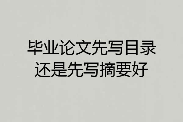 毕业论文先写目录还是先写摘要好