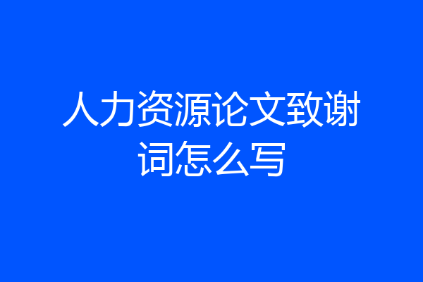 人力资源论文致谢词怎么写