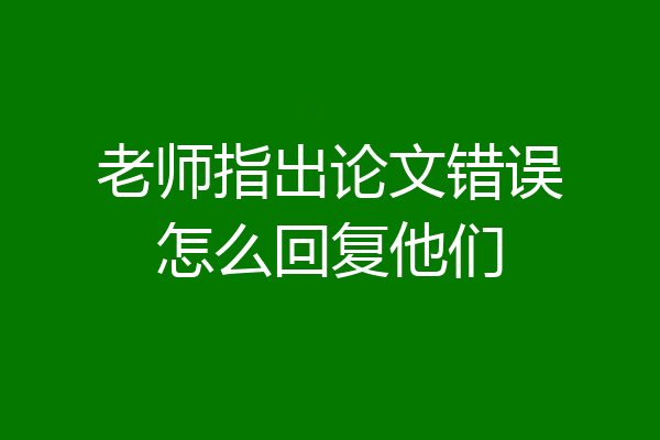 老师指出论文错误怎么回复他们