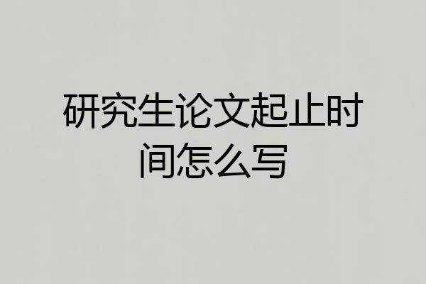 研究生论文起止时间怎么写