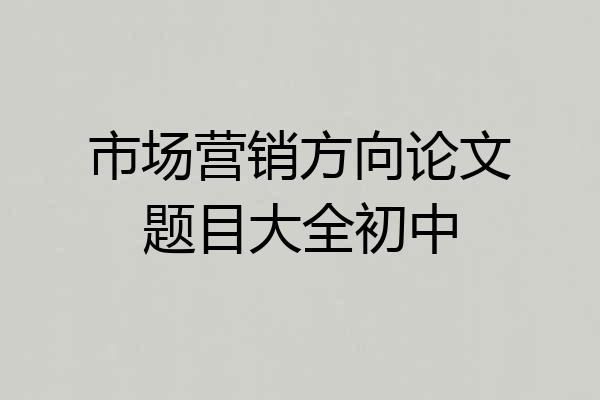 市场营销方向论文题目大全初中